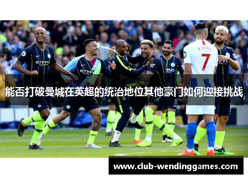 能否打破曼城在英超的统治地位其他豪门如何迎接挑战