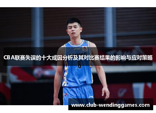 CBA联赛失误的十大成因分析及其对比赛结果的影响与应对策略