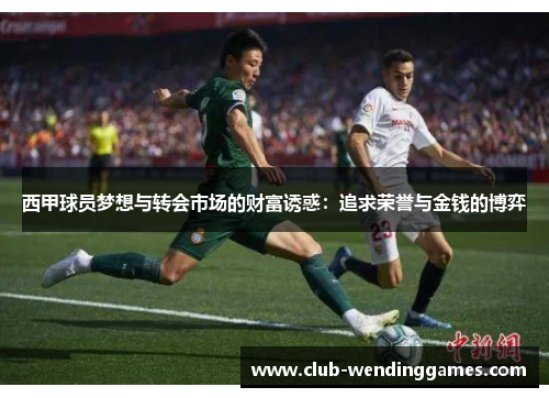 西甲球员梦想与转会市场的财富诱惑：追求荣誉与金钱的博弈