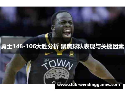 勇士148-106大胜分析 聚焦球队表现与关键因素