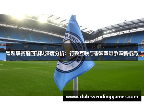 粤超联赛前四球队深度分析：行致互联与碧波双雄争霸新格局