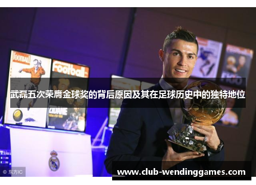 武磊五次荣膺金球奖的背后原因及其在足球历史中的独特地位