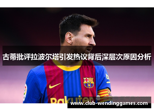 古蒂批评拉波尔塔引发热议背后深层次原因分析
