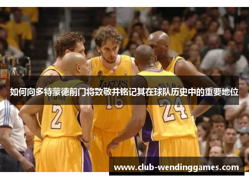 如何向多特蒙德前门将致敬并铭记其在球队历史中的重要地位