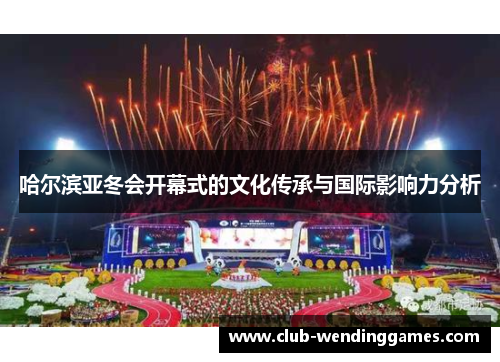 哈尔滨亚冬会开幕式的文化传承与国际影响力分析