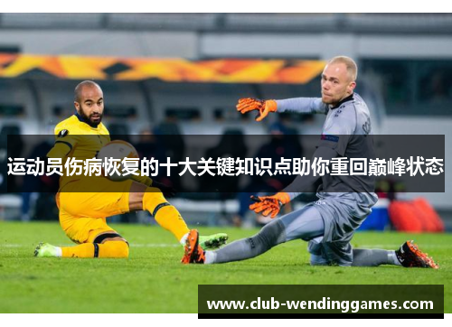 运动员伤病恢复的十大关键知识点助你重回巅峰状态
