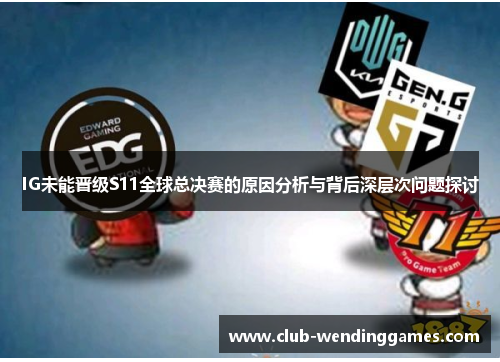 IG未能晋级S11全球总决赛的原因分析与背后深层次问题探讨