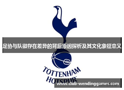 足协与队徽存在差异的背后原因探析及其文化象征意义