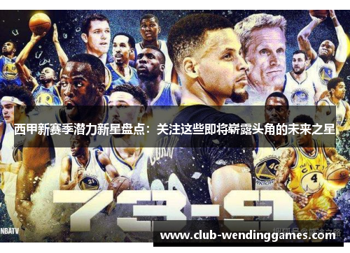 西甲新赛季潜力新星盘点:关注这些即将崭露头角的未来之星 西甲新赛季潜力新星盘点:关注这些即将崭露头角的未来之星