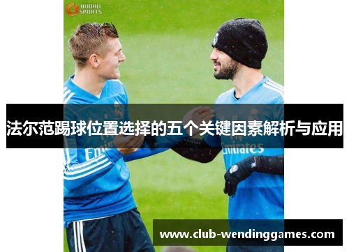 法尔范踢球位置选择的五个关键因素解析与应用