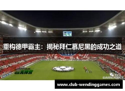 重构德甲霸主：揭秘拜仁慕尼黑的成功之道