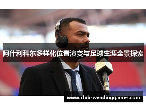 阿什利科尔多样化位置演变与足球生涯全景探索