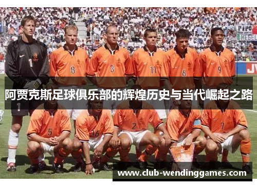 阿贾克斯足球俱乐部的辉煌历史与当代崛起之路