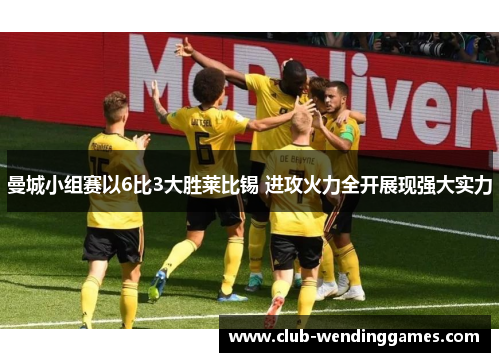 曼城小组赛以6比3大胜莱比锡 进攻火力全开展现强大实力