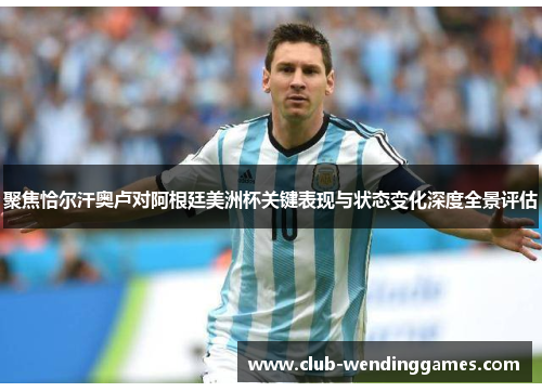 聚焦恰尔汗奥卢对阿根廷美洲杯关键表现与状态变化深度全景评估