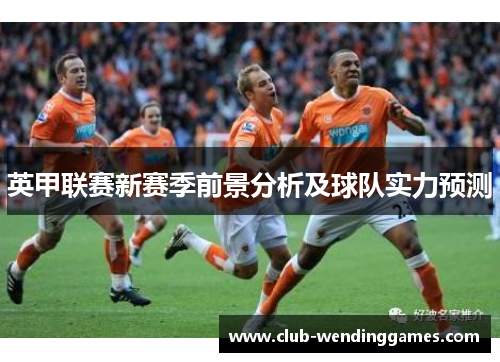 英甲联赛新赛季前景分析及球队实力预测