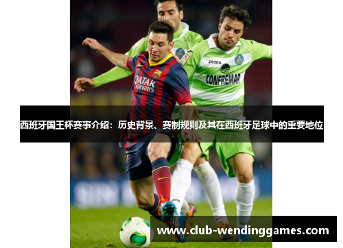 西班牙国王杯赛事介绍:历史背景、赛制规则及其在西班牙足球中的重要地位 西班牙国王杯赛事介绍:历史背景、赛制规则及其在西班牙足球中的重要地位