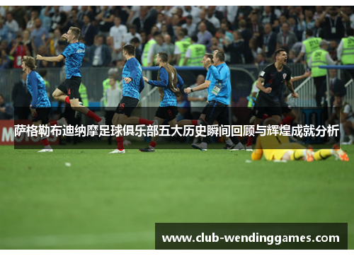 萨格勒布迪纳摩足球俱乐部五大历史瞬间回顾与辉煌成就分析